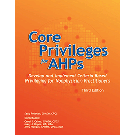 Core Privileges for AHPs: Develop and Implement Criteria-Based Privileging for Nonphysician Practitioners, Third Edition